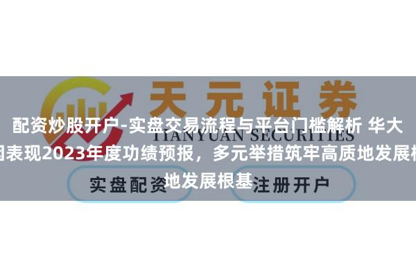 配资炒股开户-实盘交易流程与平台门槛解析 华大基因表现2023年度功绩预报，多元举措筑牢高质地发展根基